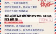 派币app怎么注册账号的啊安全吗（派币最新注册教程）