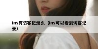 ins有访客记录么（ins可以看到访客记录）