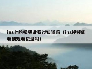 ins上的视频谁看过知道吗（ins视频能看到观看记录吗）