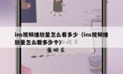 ins视频播放量怎么看多少（ins视频播放量怎么看多少个）