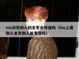 ins浏览别人的主页会知道吗（ins上看别人主页别人能发现吗）