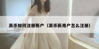 派币如何注册账户（派币新用户怎么注册）