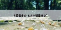 k赞是多少（1k个赞是多少）