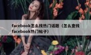 facebook怎么找热门话题（怎么查找facebook热门帖子）