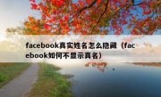 facebook真实姓名怎么隐藏（facebook如何不显示真名）