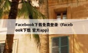 Facebook下载免费登录（facebook下载 官方app）