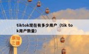 tiktok现在有多少用户（tik tok用户数量）