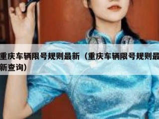 重庆车辆限号规则最新（重庆车辆限号规则最新查询）