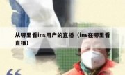 从哪里看ins用户的直播（ins在哪里看直播）