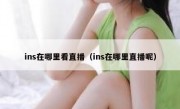 ins在哪里看直播（ins在哪里直播呢）