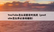 YouTube怎么设置定时关闭（youtube怎么停止自动播放）