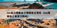 ins自己观看自己视频有记录吗（ins视频自己看算次数吗）