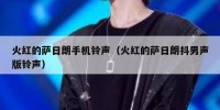 火红的萨日朗手机铃声（火红的萨日朗抖男声版铃声）