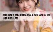 重庆限号处罚标准最新查询系统电话号码（重庆限号的处罚）