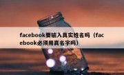 facebook要输入真实姓名吗（facebook必须用真名字吗）