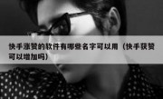 快手涨赞的软件有哪些名字可以用（快手获赞可以增加吗）