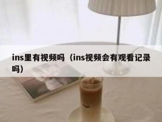 ins里有视频吗（ins视频会有观看记录吗）