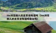 ins浏览别人的主页会知道吗（ins浏览别人的主页会知道吗安全吗）