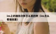 ins上的播放次数怎么算的啊（ins怎么看播放量）