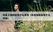 抖音上加粉丝有什么用处（抖音加粉丝有什么好处）