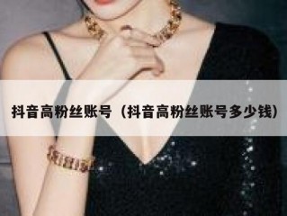 抖音高粉丝账号（抖音高粉丝账号多少钱）