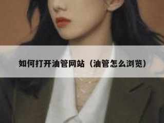 如何打开油管网站（油管怎么浏览）