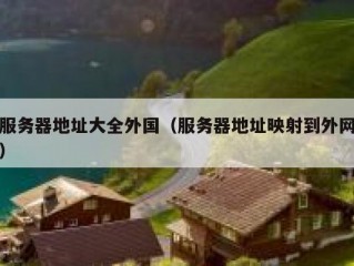 服务器地址大全外国（服务器地址映射到外网）