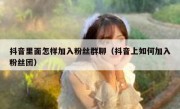 抖音里面怎样加入粉丝群聊（抖音上如何加入粉丝团）