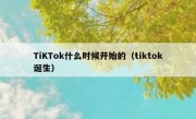 TiKTok什么时候开始的（tiktok诞生）