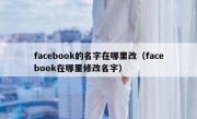 facebook的名字在哪里改（facebook在哪里修改名字）