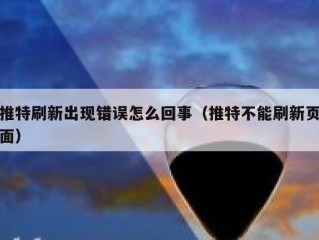 推特刷新出现错误怎么回事（推特不能刷新页面）