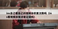 ins自己看自己的视频会积累次数吗（ins看视频会有访客记录吗）
