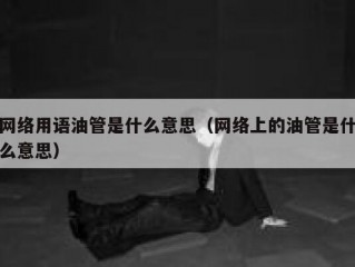 网络用语油管是什么意思（网络上的油管是什么意思）