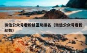 微信公众号看粉丝互动排名（微信公众号看粉丝数）