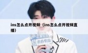 ins怎么点开视频（ins怎么点开视频直播）