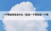 一个赞加耳朵念什么（左边一个赞右边一个耳）