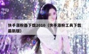 快手涨粉器下载2010（快手涨粉工具下载最新版）