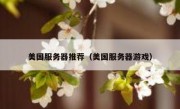 美国服务器推荐（美国服务器游戏）