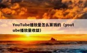 YouTube播放量怎么算钱的（youtube播放量收益）