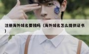 注册海外域名要钱吗（海外域名怎么提供证书）