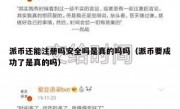 派币还能注册吗安全吗是真的吗吗（派币要成功了是真的吗）