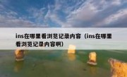 ins在哪里看浏览记录内容（ins在哪里看浏览记录内容啊）