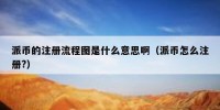 派币的注册流程图是什么意思啊（派币怎么注册?）