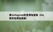 看Instagram的免费加速器（ins推荐免费加速器）