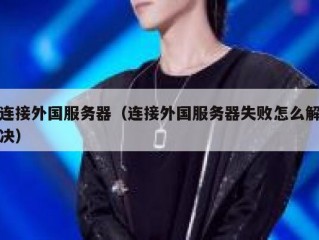 连接外国服务器（连接外国服务器失败怎么解决）