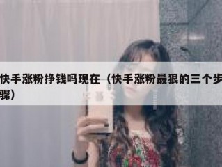 快手涨粉挣钱吗现在（快手涨粉最狠的三个步骤）
