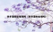 快手涨粉丝有钱吗（快手涨粉给钱吗）