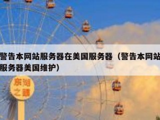 警告本网站服务器在美国服务器（警告本网站服务器美国维护）