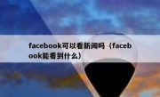 facebook可以看新闻吗（facebook能看到什么）