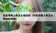 抖音观看人数怎么增加的（抖音观看人数怎么增加的视频）